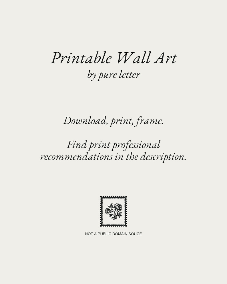 May include: Printable wall art by pure letter. Download, print, frame. Find print professional recommendations in the description. NOT A PUBLIC DOMAIN SOUCE