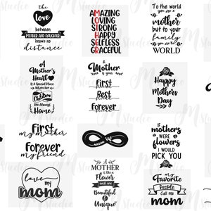 May include: A collection of 16 black and white printable quotes about mothers. The quotes include phrases like "A Mother's Heart", "World's Greatest Mom", "First Mother Forever My Friend", and "Happy Mother's Day".