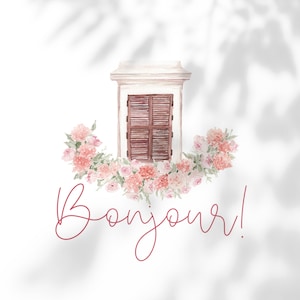 May include: A watercolor illustration of a window with brown shutters and a floral garland of pink and white flowers. The text "Bonjour!" is written in cursive below the window.