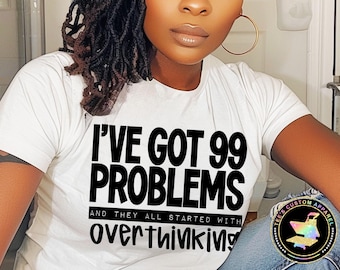 I Got 99 Problems Shirt, Overthinking Graphic Tee, Unisex Funny Sayings Shirt