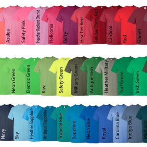 May include: A variety of t-shirt colors, including light pink, coral silk, azalea, safety pink, heather radiant orchid, heliconia, berry, heather red, antique cherry red, cardinal, red, garnet, maroon, mint green, lime, neon green, electric green, kiwi, safety green, military green, antique irish, heather military, turf green, irish green, forest green, antique jade, light blue, navy, sky, heather sapphire, antique sapphire, tropical blue, sapphire, neon blue, royal, carolina blue, indigo blue, midnight, and heather navy.
