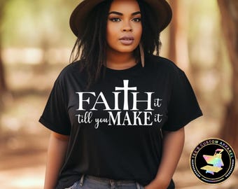 Faith It till You Make It, Inspirational Shirt, Motivational Tee, Positive Affirmation, Uplifting Tee, Confidence, Mindset, Spiritual Growth