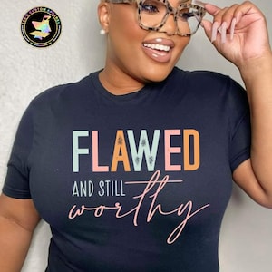 Flawed and Still Worthy Shirt, Imperfectly Perfect, Self Love Shirt, I Am Worthy, Flawless in My Flaws, I Am Enough Shirt, Gift for Her