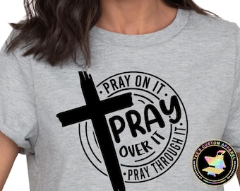 Pray On It, Pray Over It, Pray Through It, Inspirational Shirt, Prayer Shirt, Motivational Tee, Christian, Faith, Uplifting Tee, Affirmation