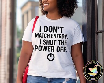 I Don't Match Energy Shirt, Power Off, Funny Sayings, Positive Vibes, Shirt With Quote, Protect Your Energy, Gift for Her, Statement Tee
