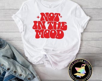 Not in the Mood Shirt, Mood Shirt, Attitude Shirt, Sarcastic Tee, Sassy Shirt, Graphic Tee, Slogan Tee, Shirt With Saying, Gift For Her