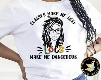 Glasses Make Me Sexy, Locs Make Me Dangerous, Locs Shirt, Melanin Shirt, Natural Hair, Loc Queen, Confidence Shirt, Unique Tee, Dreadlocks