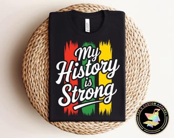 My History is Strong, Black History Shirt, Melanin Shirt, Empowerment Tee, Black Excellence, Cultural Pride, Strong Roots, Proud Heritage