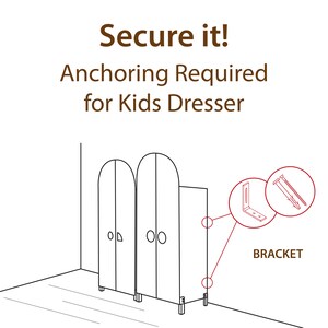 May include: Illustration of a white kids dresser with two doors. The dresser is anchored to the wall with a metal bracket and screws. Text reads "Secure it! Anchoring Required for Kids Dresser" and "BRACKET".