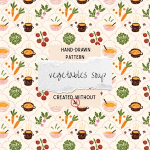 May include: A repeating pattern featuring hand-drawn illustrations of carrots, tomatoes, lettuce, and bowls of soup on a cream background. A central torn paper overlay displays the text: HAND-DRAWN PATTERN, vegetables soup, CREATED WITHOUT AI.