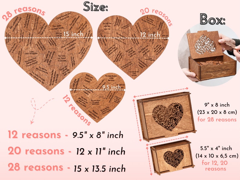 Puede incluir: Un rompecabezas de madera en forma de coraz&oacute;n con 28 razones grabadas en &eacute;l. El rompecabezas viene en una caja de madera con un recorte en forma de coraz&oacute;n. El rompecabezas est&aacute; disponible en tres tama&ntilde;os: 9.5 pulgadas por 8 pulgadas, 12 pulgadas por 11 pulgadas y 15 pulgadas por 13.5 pulgadas.
