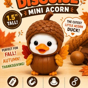 May include: A small duck figurine wearing a brown acorn cap and a brown pumpkin-shaped body, standing 1.5 inches tall. The duck has a white face, orange beak, and orange feet. The image includes text: DUCKS IN DISGUISE, MINI ACORN, THE CUTEST LITTLE ACORN DUCK, FALL, AUTUMN, THANKSGIVING, FREE CUSTOM TAGS, OPTIONAL MAGNET, OPTIONAL SUCTION CUP, OPTIONAL KEYCHAIN, COLLECT THEM ALL, CUTE, COLLECTIBLE, FULL OF FALL FUN.