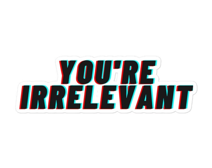 Sticker - 3 Sizes, You're Irrelevant, Angsty Sticker, Goth Sticker Gift, Attitude Sticker, WFH Sticker, Angsty Gift