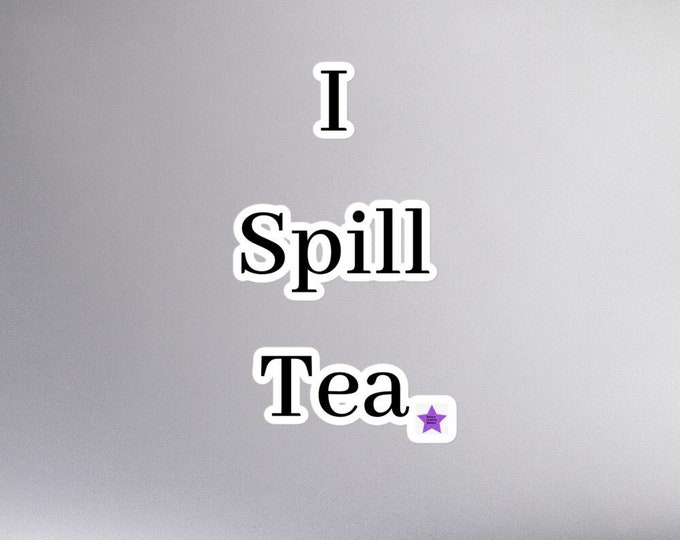 Sticker - I Spill Tea, Sassy Sticker, Angsty Sticker, WFH Sticker, Best Friend Sticker, Bridesmaid Sticker, Friend Gift, Gift for Her