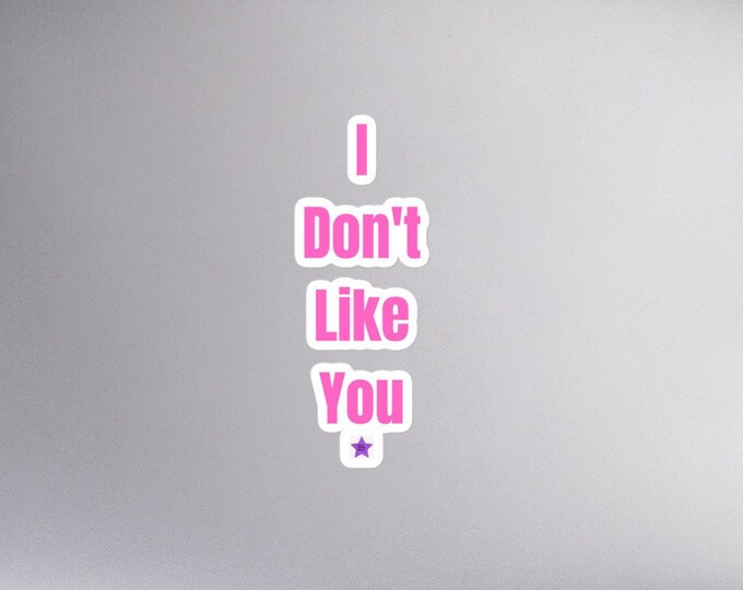 Sticker - I Don't Like You, Sassy Sticker, Angsty Sticker, Funny Sticker, Attitude Sticker, Office Sticker, WFH Sticker, Quote Sticker