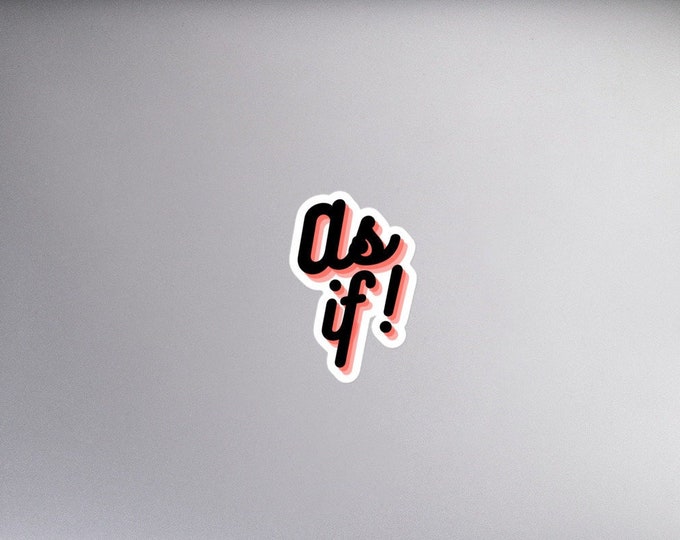Sticker 4 Sizes - As If, Sassy Sticker, Clueless Quote Sticker, As If Sticker, Attitude Sticker, Angsty Sticker, WFH Sticker, Sticker Gift