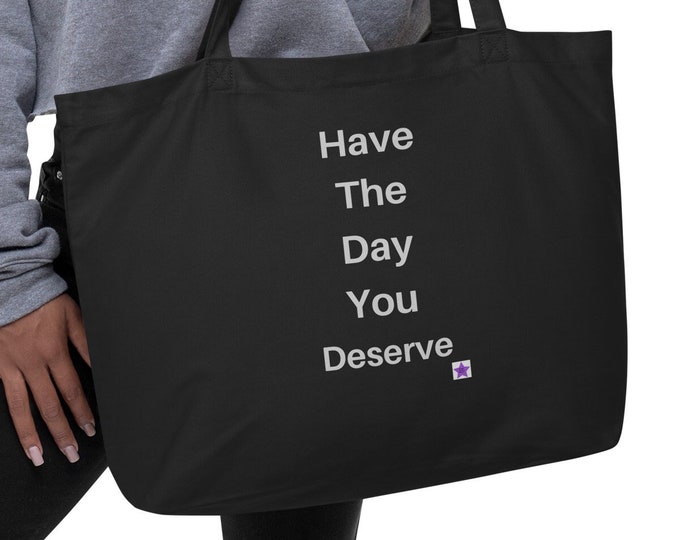Large organic tote bag, Have the Day You Deserve, Sassy Tote Bag, Angsty Tote Bag, Quote Tote Bag, Sassy Gift, Shade Tote Bag, Angsty Gift