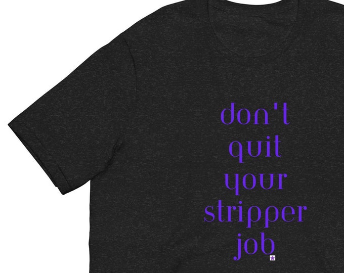 Unisex t-shirt XS-5XL, Don't Quit Your Stripper Job, Sassy T-shirt, Angsty T-shirt, New Bride T-shirt, Bridal Shower Gift, Sassy Gift