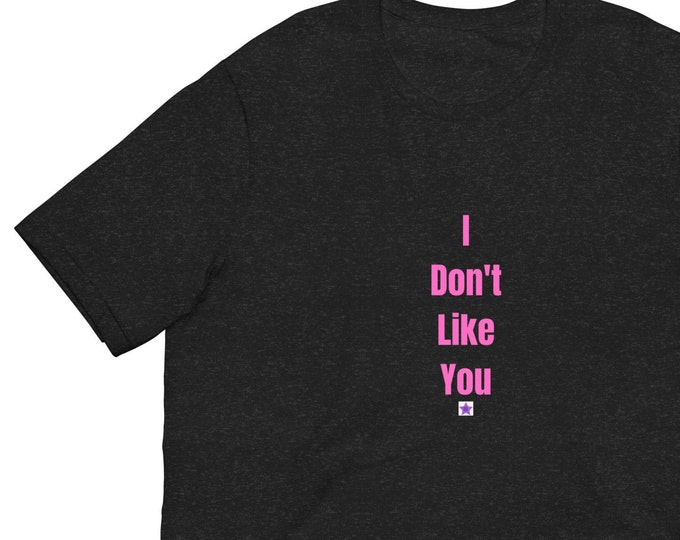 Unisex t-shirt XS-5XL, I Don't Like You, Sassy T-shirt, Angsty T-shirt, Goth T-shirt, Sassy Gift, Angsty Gift, Sassy Quote, Angsty Quote