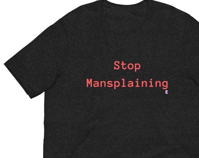 Unisex t-shirt XS-5XL, Stop Mansplaining, Sassy T-shirt, Angsty T-shirt, Gift for Her, Female Empowerment Gift, Mom Gift, Daughter Gift