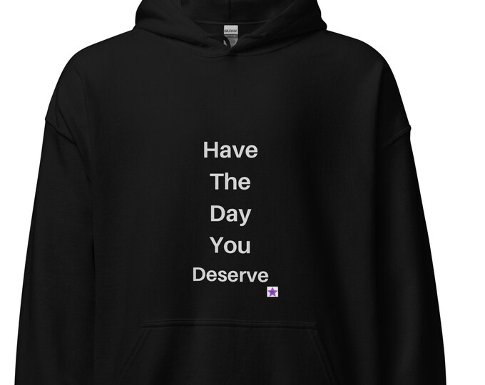 Unisex Hoodie XS-5XL,Have the Day You Deserve, Sassy Hoodie, Angsty Hoodie, Quote Hoodie, Sassy Gift, Shade Hoide, Angsty Gift