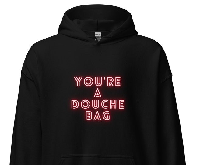 Unisex Hoodie S-5XL, You're A Douche Bag, Female Empowerment Hoodie, Angsty Hoodie, Attitude Hoodie, WFH Hoodie, Festival Hoodie