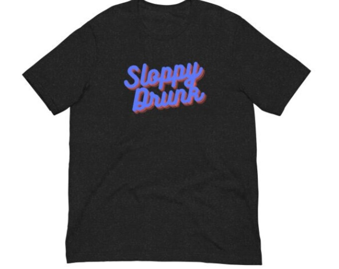 9 Colors Unisex T-Shirt Black Heather XS-5XL, Sloppy Drunk, Funny Friend T-Shirt, Gift for Friend, Party T-Shirt, Party Gift, WFH T-Shirt
