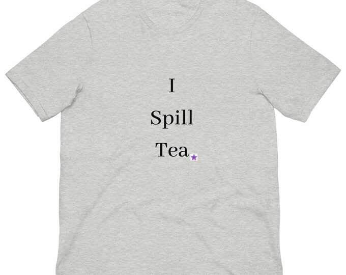 Unisex t-shirt XS-5XL, I Spill Tea, Sassy T-shirt, Angsty T-shirt, Funny T-shirt, Best Friend Gift, Bridesmaid Gift, Mom Gift, Sassy Gift