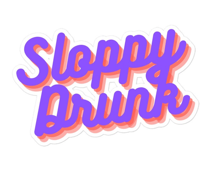 Sticker - 3 Sizes, Sassy Sticker, Sassy Sticker Gift, Party Sticker, Attitude Sticker, Tumbler Sticker, Laptop Sticker, Sloppy Drunk Gift
