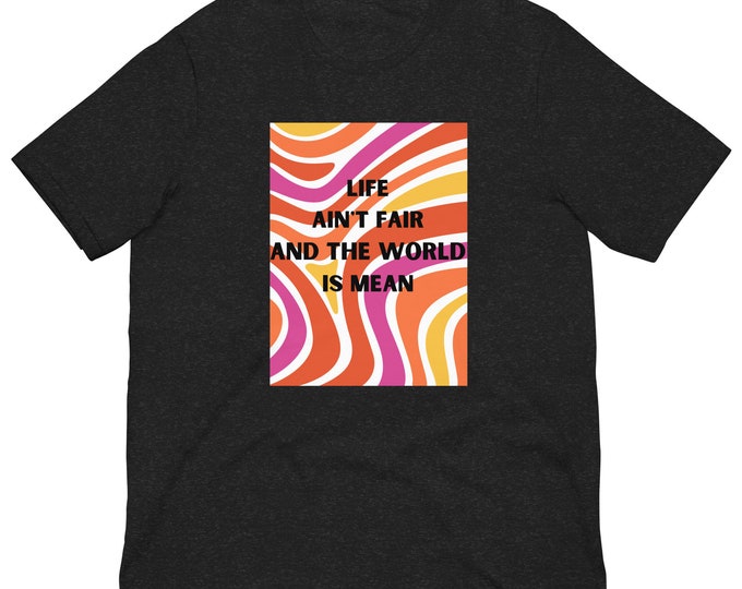 Song Title Unisex T-Shirt, Life Ain't Fair and the World is Mean, Song Lyrics T-shirt, Festival T-shirt, Concert T-shirt, Country Music Tee