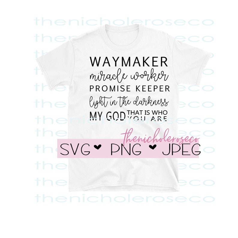 May include: White t-shirt with black text that reads "WAYMAKER miracle worker PROMISE KEEPER light in the darkness MY GOD THAT IS WHO YOU ARE". The bottom of the shirt has the text "SVG PNG JPEG" with a heart symbol between each word.