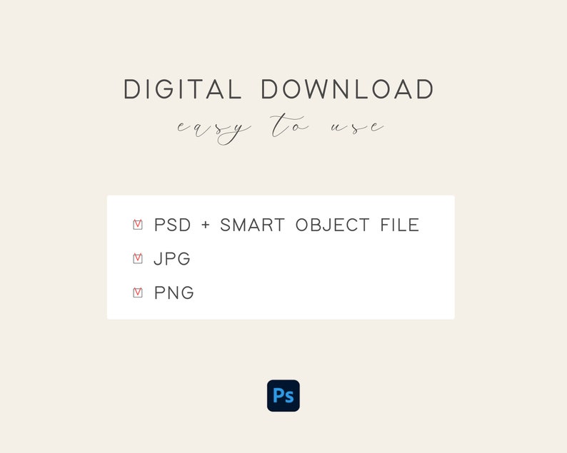 May include: Digital download graphic with the text "DIGITAL DOWNLOAD easy to use" and a list of file types: PSD + SMART OBJECT FILE, JPG, PNG. The graphic also includes the Adobe Photoshop logo.