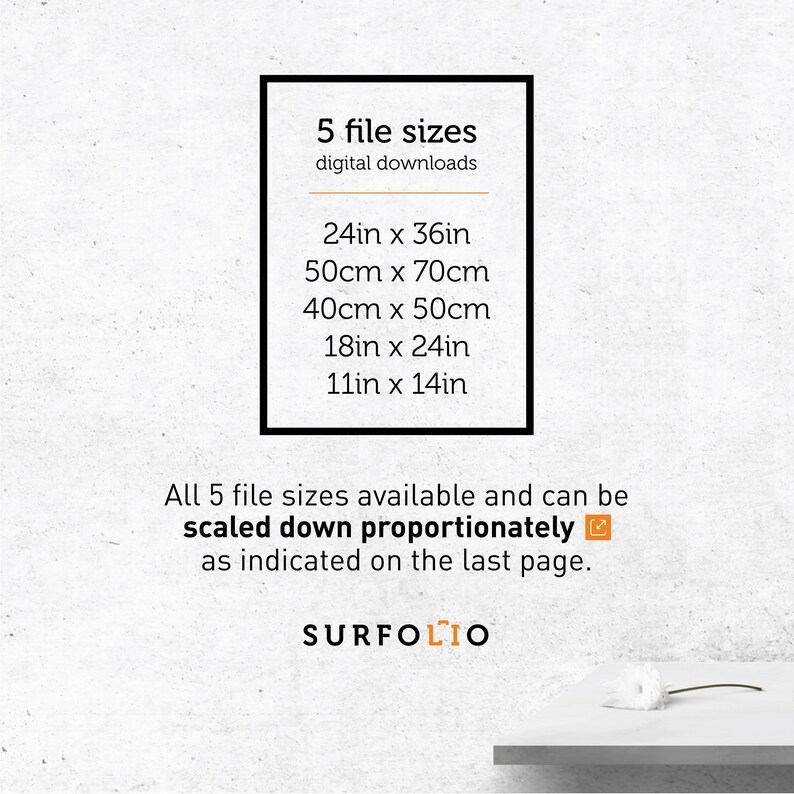 May include: A white text box on a gray background with the text "5 file sizes" and "digital downloads". The text box lists five different sizes in inches and centimeters: 24in x 36in, 50cm x 70cm, 40cm x 50cm, 18in x 24in, and 11in x 14in. Below the text box, the text reads "All 5 file sizes available and can be scaled down proportionately as indicated on the last page." The text "SURFOLIO" is below the text.