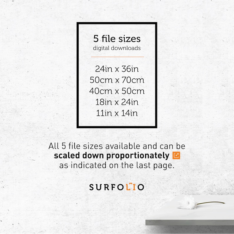 May include: A white text box on a gray background with the text "5 file sizes" and "digital downloads". The text box lists five different sizes in inches and centimeters: 24in x 36in, 50cm x 70cm, 40cm x 50cm, 18in x 24in, and 11in x 14in. Below the text box, the text reads "All 5 file sizes available and can be scaled down proportionately as indicated on the last page." The text "SURFOLIO" is at the bottom of the image.