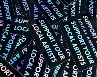 Support Your Local Artists - Holographic Vinyl Sticker