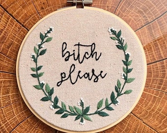 Bitch please embroidery, handmade embroidery, vulgar embroidery art, for her, for him, offensive wall decor