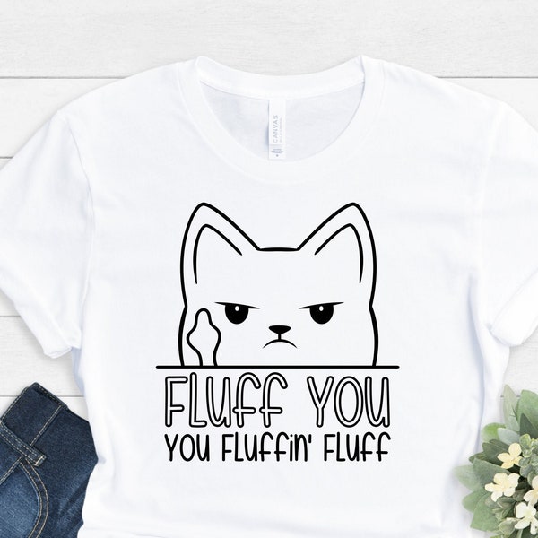 Fluff You You Fluffin Fluff Shirt, Funny Cat Shirt, Fluff You Shirt, Funny Sarcastic Shirt, Funny Women Shirt, Funny Gift Shirt