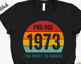 Pro Roe 1973 Shirt, The Right to Choose T-Shirt, Women Rights Tee, Political Activism T Shirt, Feminist Tshirt Gift,Democrats Supporter Gift