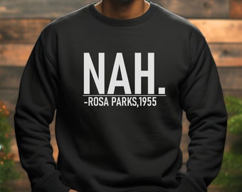 Nah Rosa Parks 1955 Sweatshirt,Black History Month,Black Women Long Sleeve Shirt,Melanin Sweatshirt,Black Lives Matter,I Am Black History