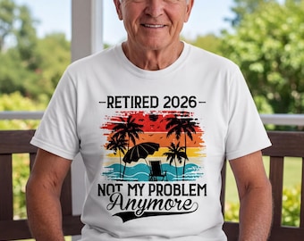 Retired 2026 Not My Problem Anymore Tshirt, Gift For Retired