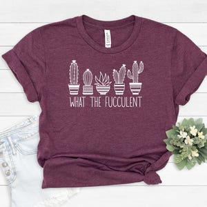 What the Fucculent Shirt for Women, Gardening T Shirt for Her, Succulent Tshirt, Funny Gift for Plant Lover, Gardening Gift for Women
