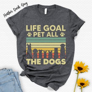 Life Goal Pet All The Dogs T-Shirt,Dog Lover,Animal Tee,Nature Lover Shirt,Dog Gifts,Pet Lover Shirt,Vintage Animal Tee,Dog Owner Shirt