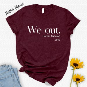 Harriet Tubman Tshirt - We Out - Funny T Shirt - Black Activist - Civil Rights Leader - Black History Month - Feminist Tshirts | We Out