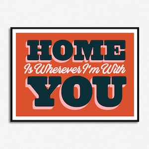 Home Is Wherever I'm With You  Print | Quote print | A5 A4 A3 A2 A1 | Unframed Indie Art
