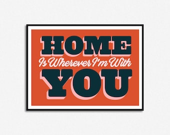 Home Is Wherever I'm With You  Print | Quote print | A5 A4 A3 A2 A1 | Unframed Indie Art