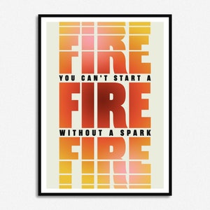 May include: A motivational poster with a gradient of orange, red, and yellow. The text reads "FIRE YOU CAN'T START A FIRE WITHOUT A SPARK FIRE".