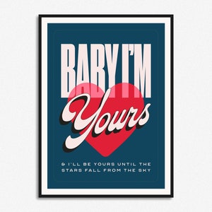 Baby I'm Yours Print | Home Decor Print | A5 A4 A3 | Unframed Indie Art | Love Print