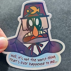 May include: A sticker featuring a cartoon character with a worried expression. The character is wearing a red fez with a yellow fish on top. The character is saying "Well, it's not the worst thing that's ever happened to me..."
