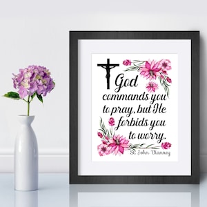 St. John Vianney Quote Print, Catholic Art Print, God commands you to pray, but He forbids you to worry