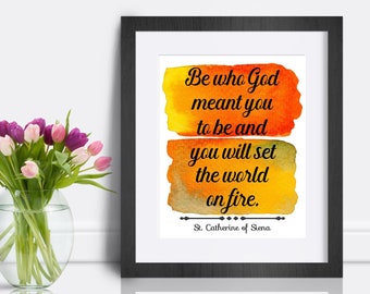 St. Catherine of Siena quote print, Be Who God Meant You to Be and You Will Set the World on Fire, Catholic art print, Catholic quote